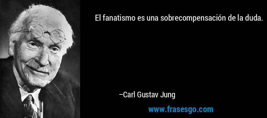 frase-el_fanatismo_es_una_sobrecompensacion_de_la_duda_-carl_gustav_jung