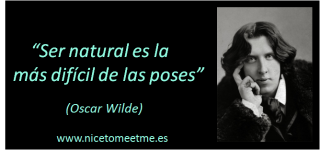 “Ser natural es la más difícil de las poses”. Óscar Wilde